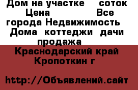 Дом на участке 30 соток › Цена ­ 550 000 - Все города Недвижимость » Дома, коттеджи, дачи продажа   . Краснодарский край,Кропоткин г.